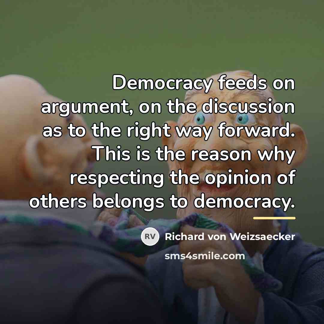 “Democracy feeds on argument, on the discussion as to the…” quote by Richard von Weizsaecker