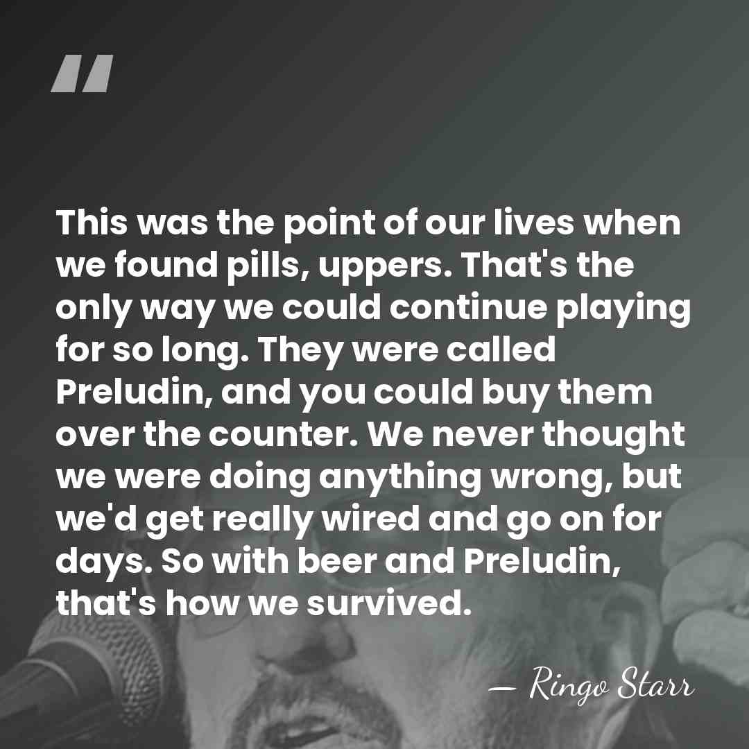 This was the point of our lives when we found pills, uppers.&hellip; - Ringo Starr