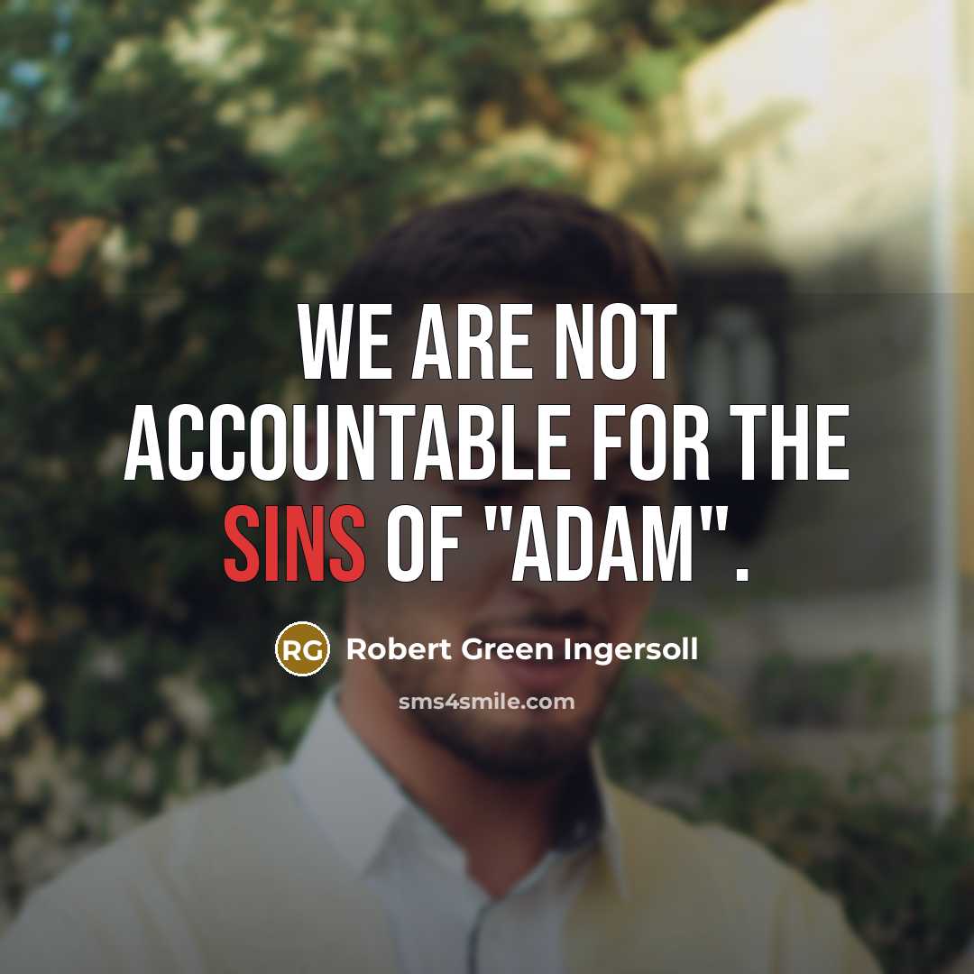 “We are not accountable for the sins of "Adam".” quote by Robert Green Ingersoll