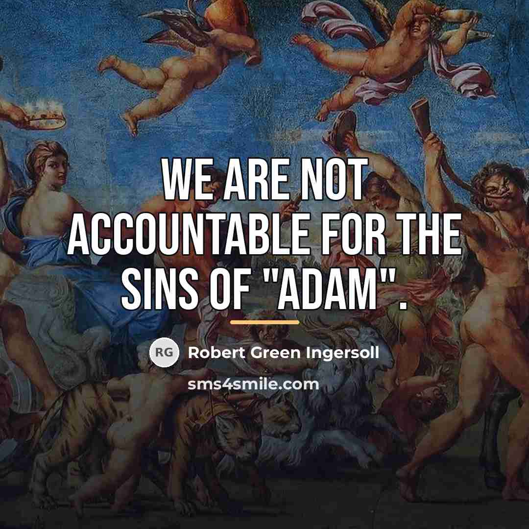 “We are not accountable for the sins of "Adam".…” quote by Robert Green Ingersoll