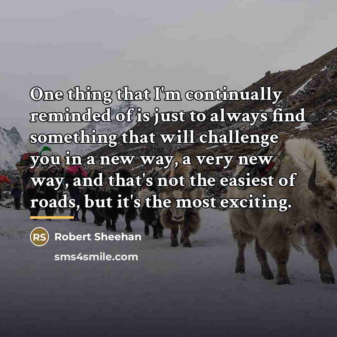 “One thing that I'm continually reminded of is just to…” quote by Robert Sheehan