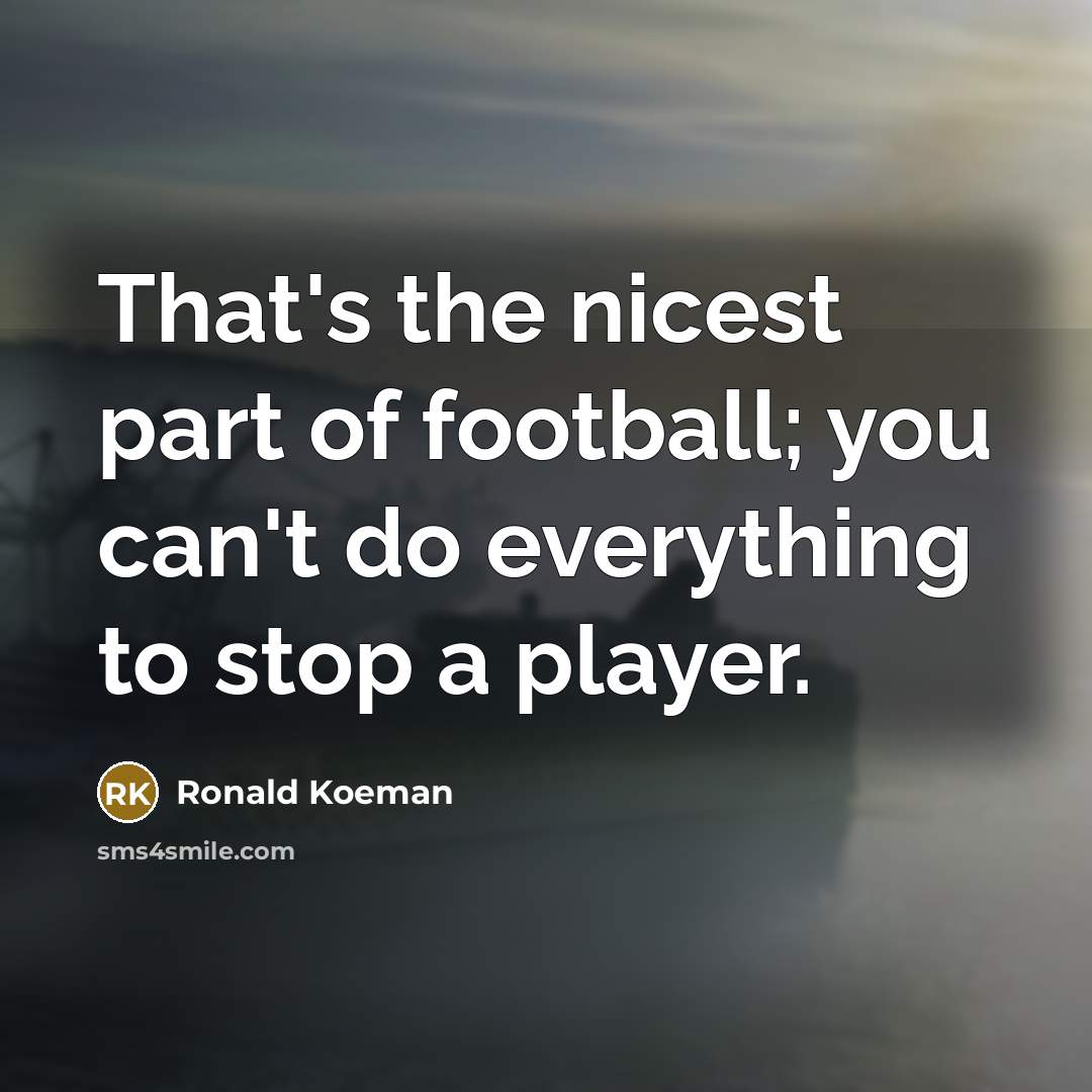 “That's the nicest part of football; you can't do everything…” quote by Ronald Koeman