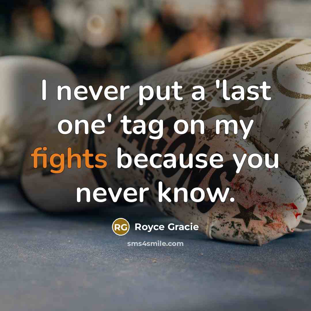 “I never put a 'last one' tag on my fights…” quote by Royce Gracie