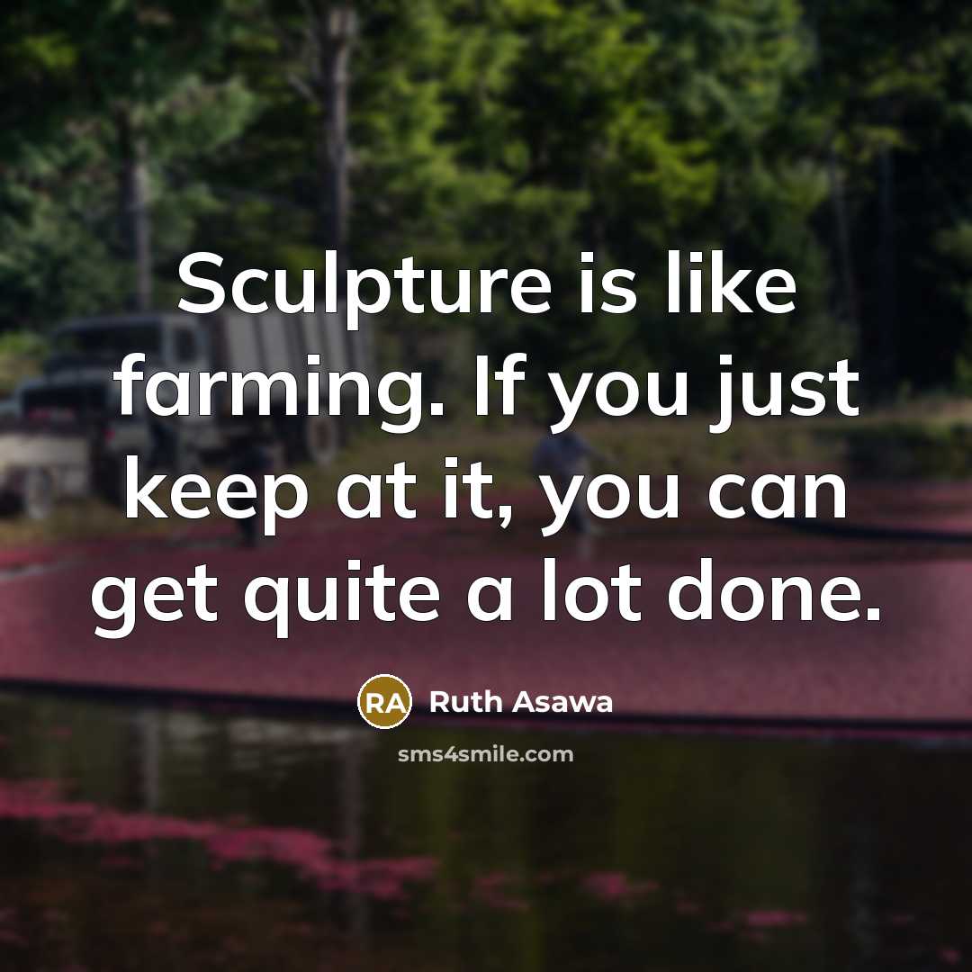 “Sculpture is like farming. If you just keep at it,…” quote by Ruth Asawa