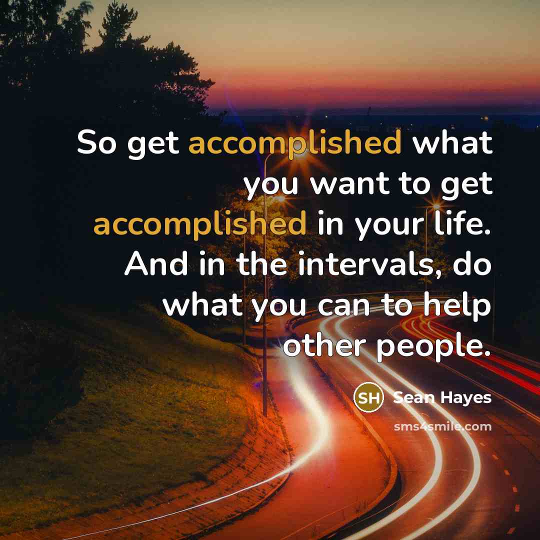 “So get accomplished what you want to get accomplished in…” quote by Sean Hayes