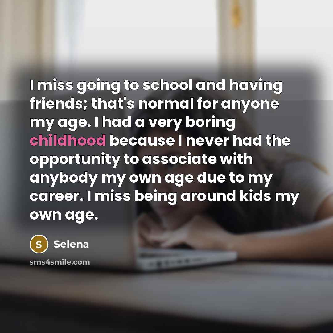 “I miss going to school and having friends; that's normal…” quote by Selena