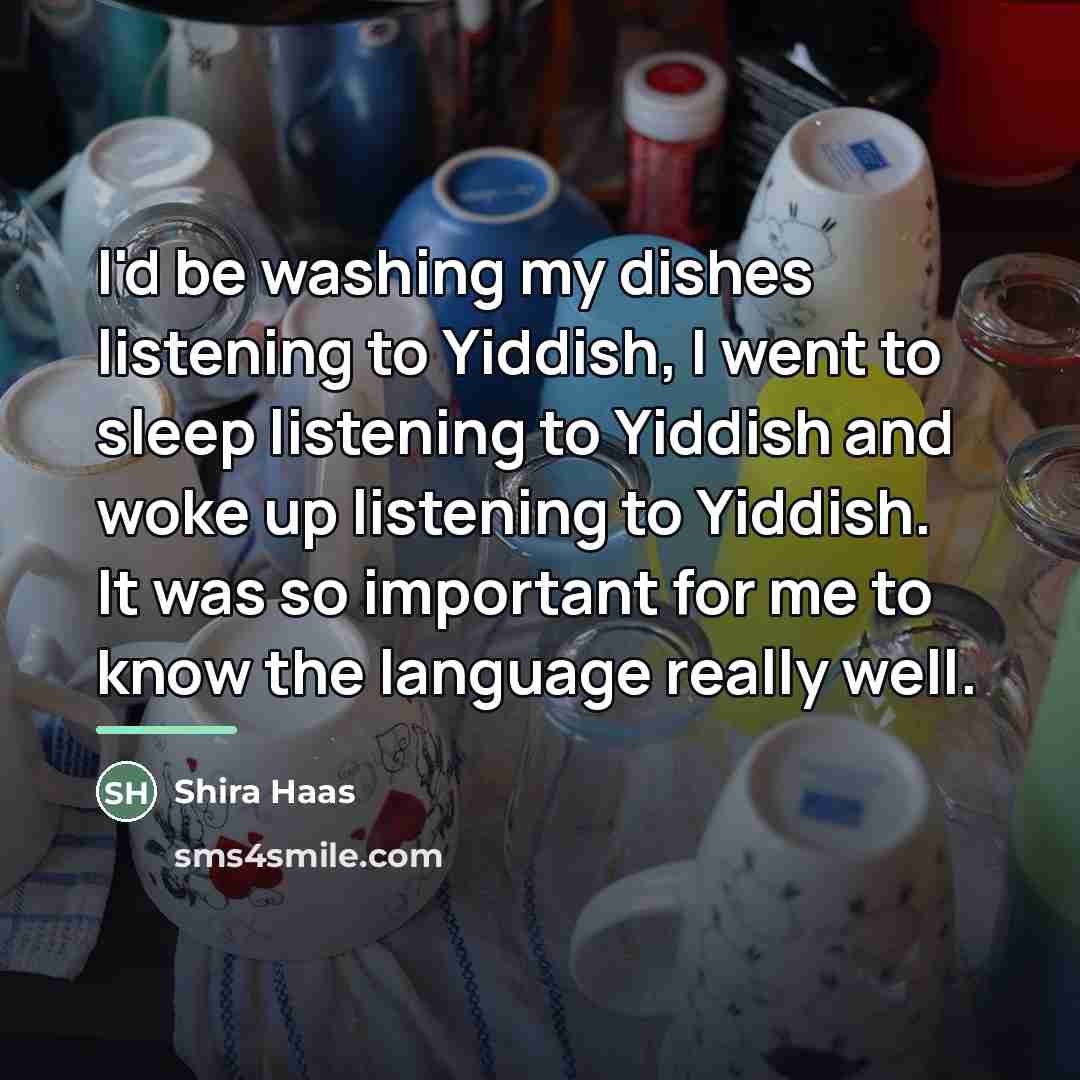 “I'd be washing my dishes listening to Yiddish, I went…” quote by Shira Haas
