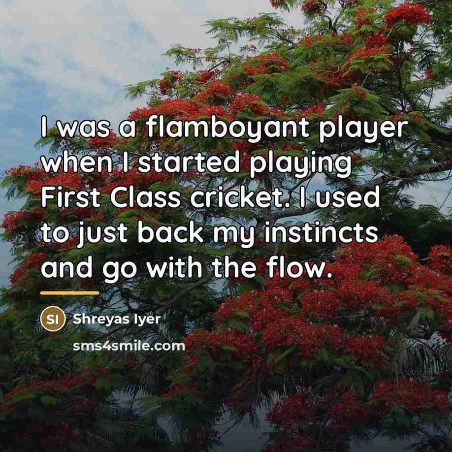 “I was a flamboyant player when I started playing First…” quote by Shreyas Iyer