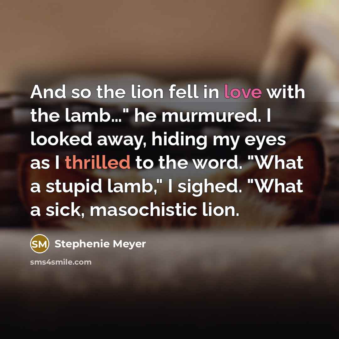 “And so the lion fell in love with the lamb…"…” quote by Stephenie Meyer