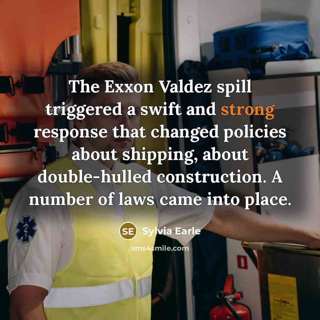 “The Exxon Valdez spill triggered a swift and strong response…” quote by Sylvia Earle