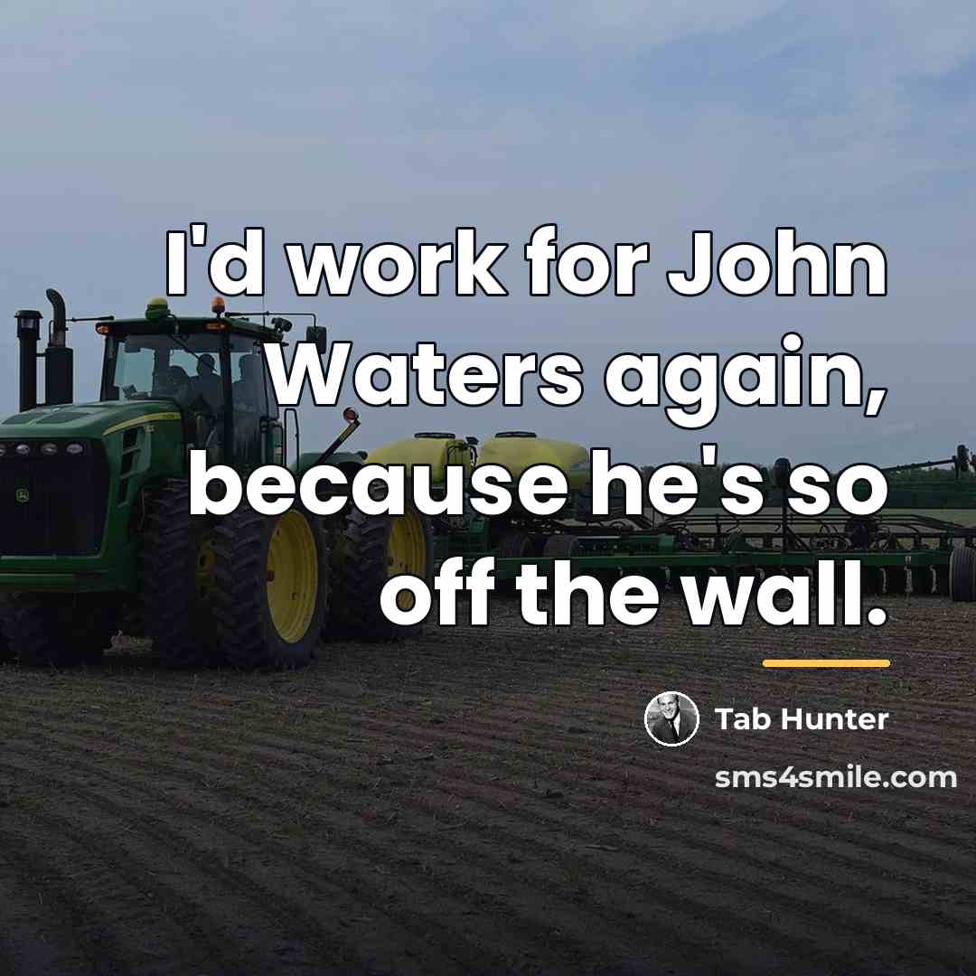 “I'd work for John Waters again, because he's so off…” quote by Tab Hunter