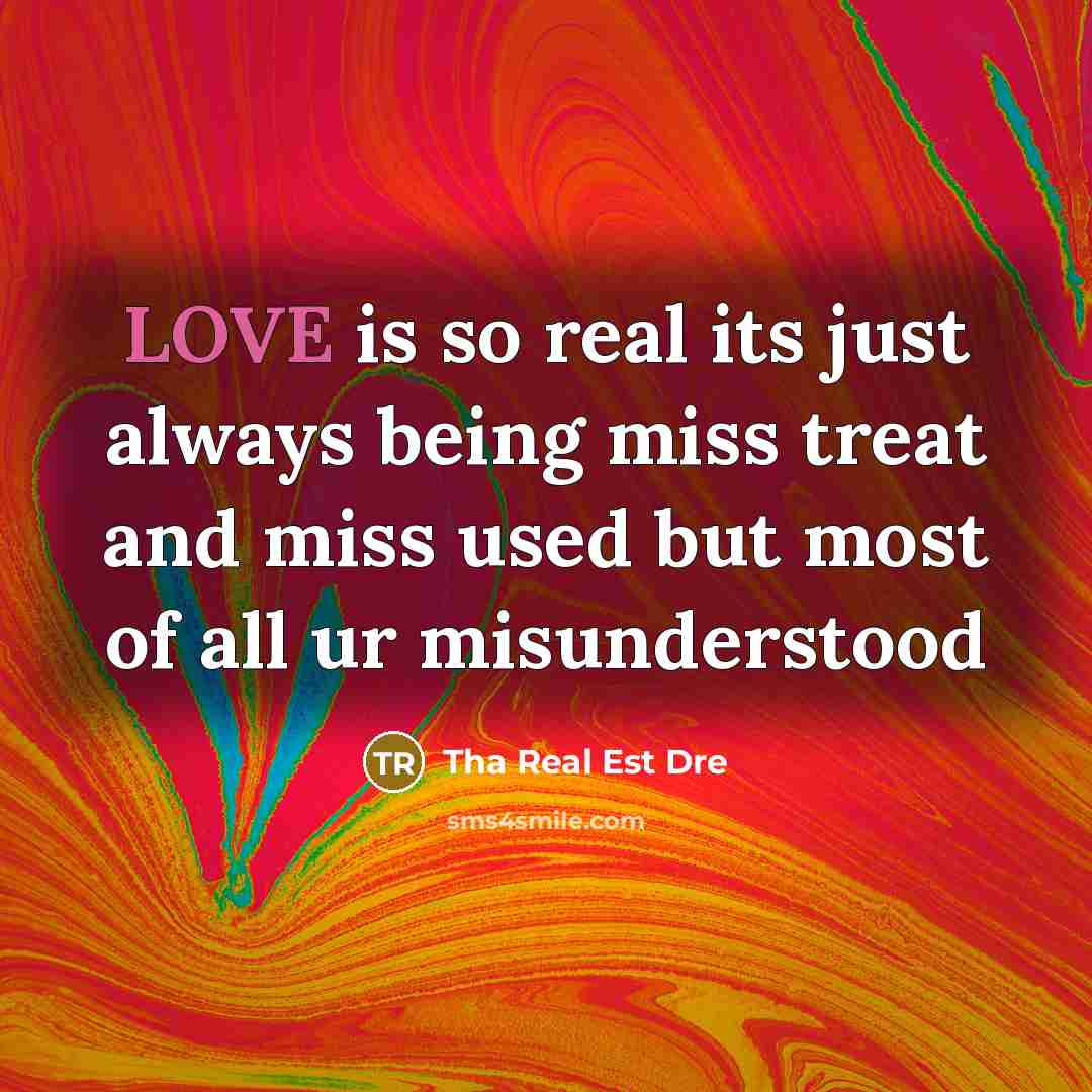 “LOVE is so real its just always being miss treat…” quote by Tha Real Est Dre