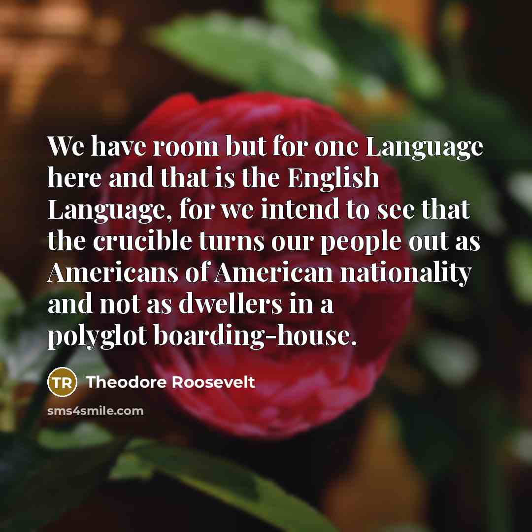 “We have room but for one Language here and that…” quote by Theodore Roosevelt