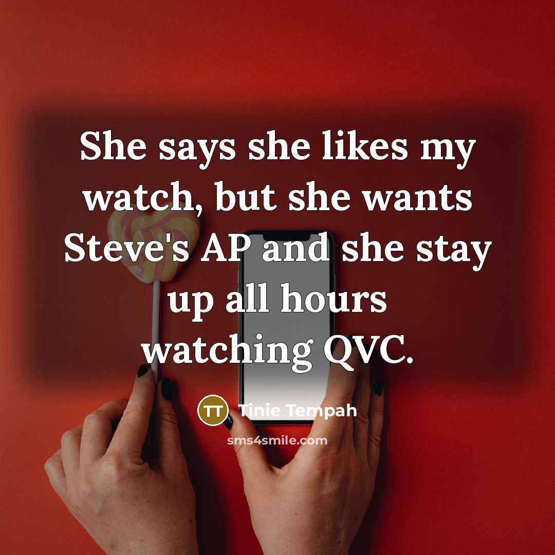 “She says she likes my watch, but she wants Steve's AP and she stay up all hours watching QVC.” quote by Tinie Tempah