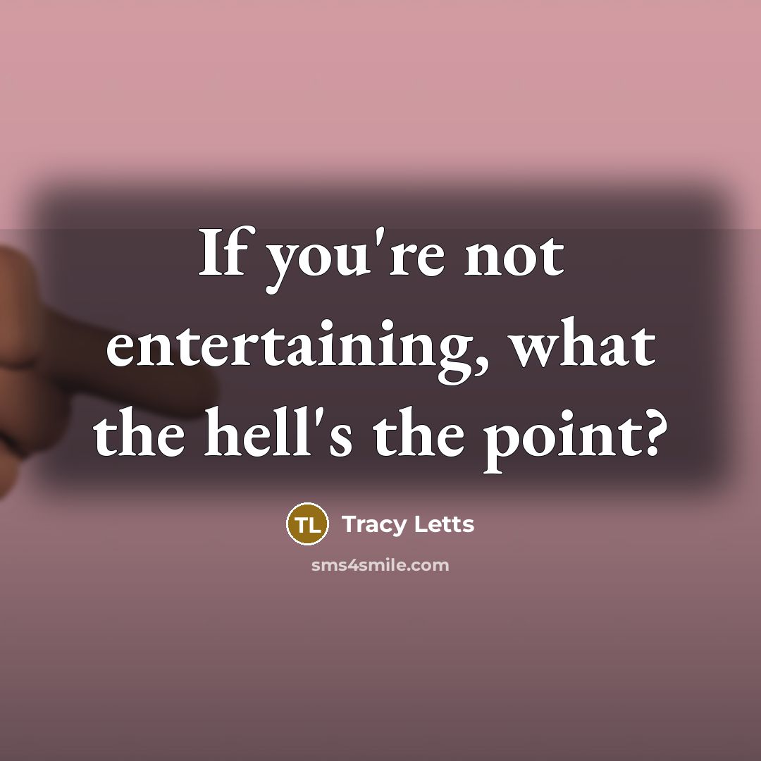 “If you're not entertaining, what the hell's the point?…” quote by Tracy Letts