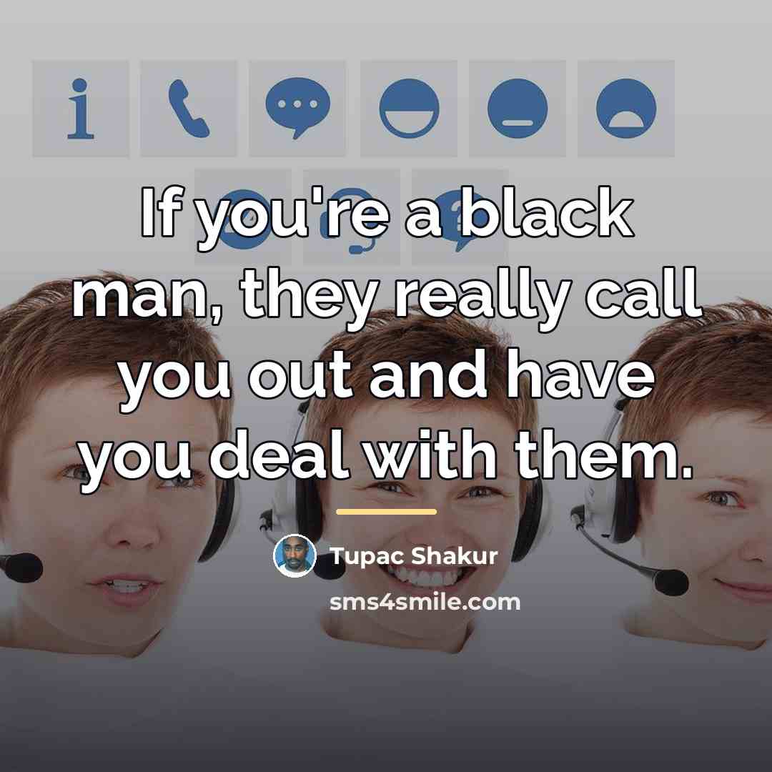 “If you're a black man, they really call you out…” quote by Tupac Shakur