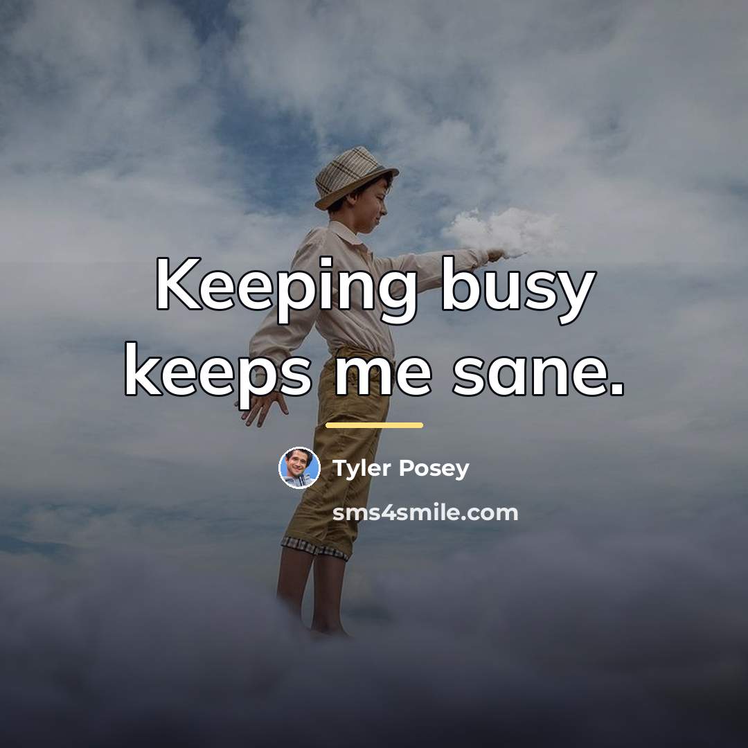“Keeping busy keeps me sane.…” quote by Tyler Posey
