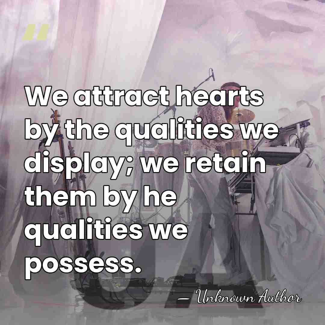 We attract hearts by the qualities we display; we retain them by&hellip; - Unknown Author