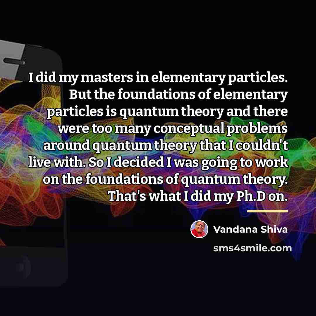 “I did my masters in elementary particles. But the foundations…” quote by Vandana Shiva