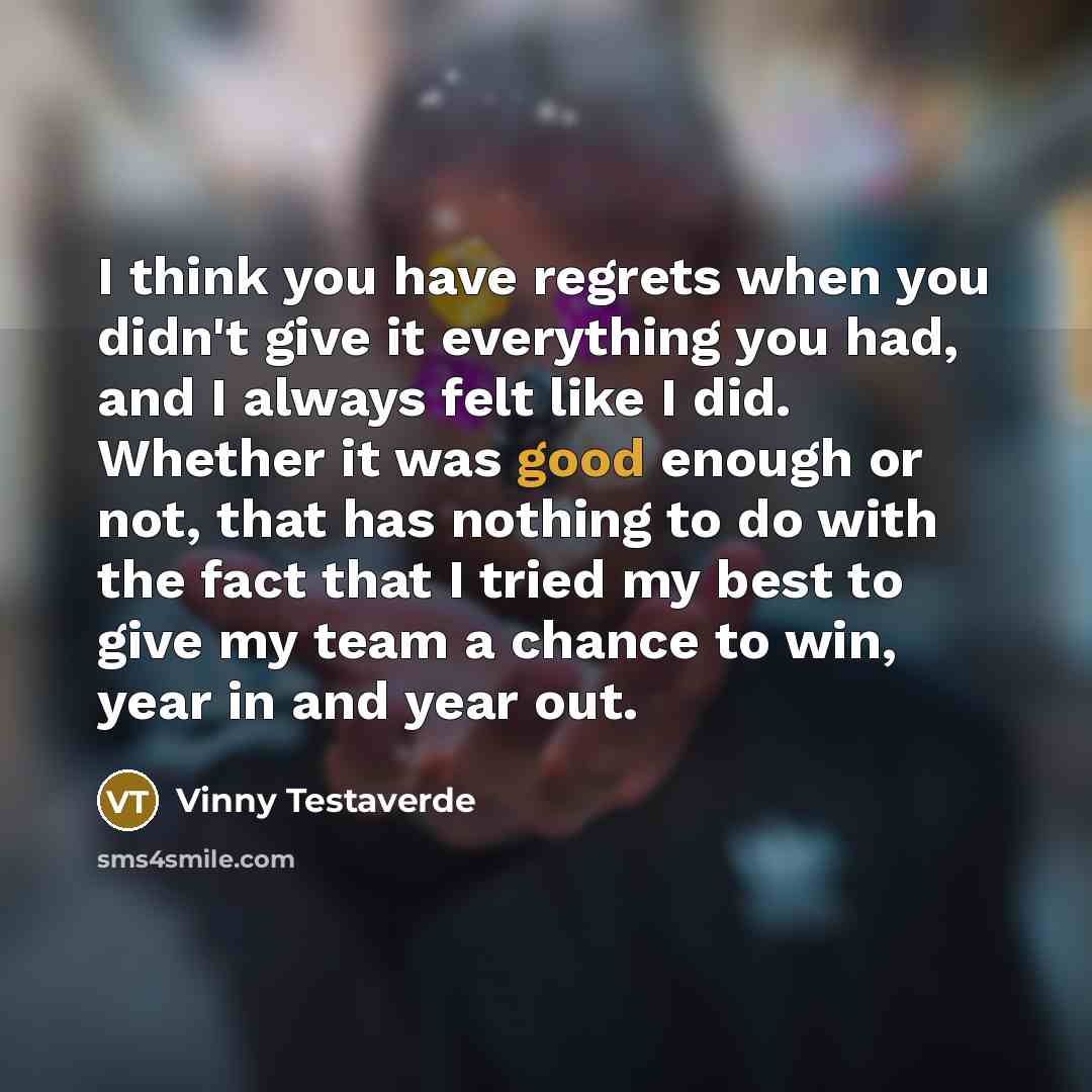 “I think you have regrets when you didn't give it…” quote by Vinny Testaverde