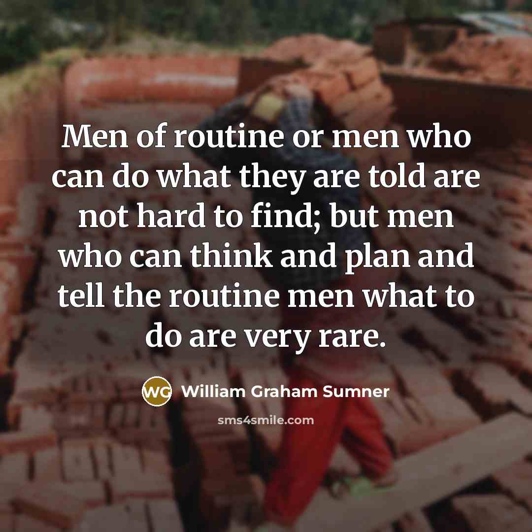 “Men of routine or men who can do what they…” quote by William Graham Sumner