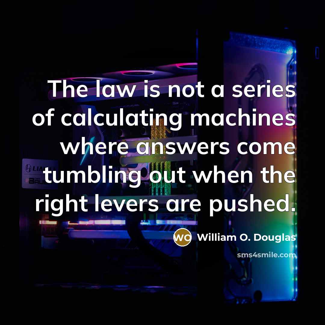 “The law is not a series of calculating machines where…” quote by William O. Douglas