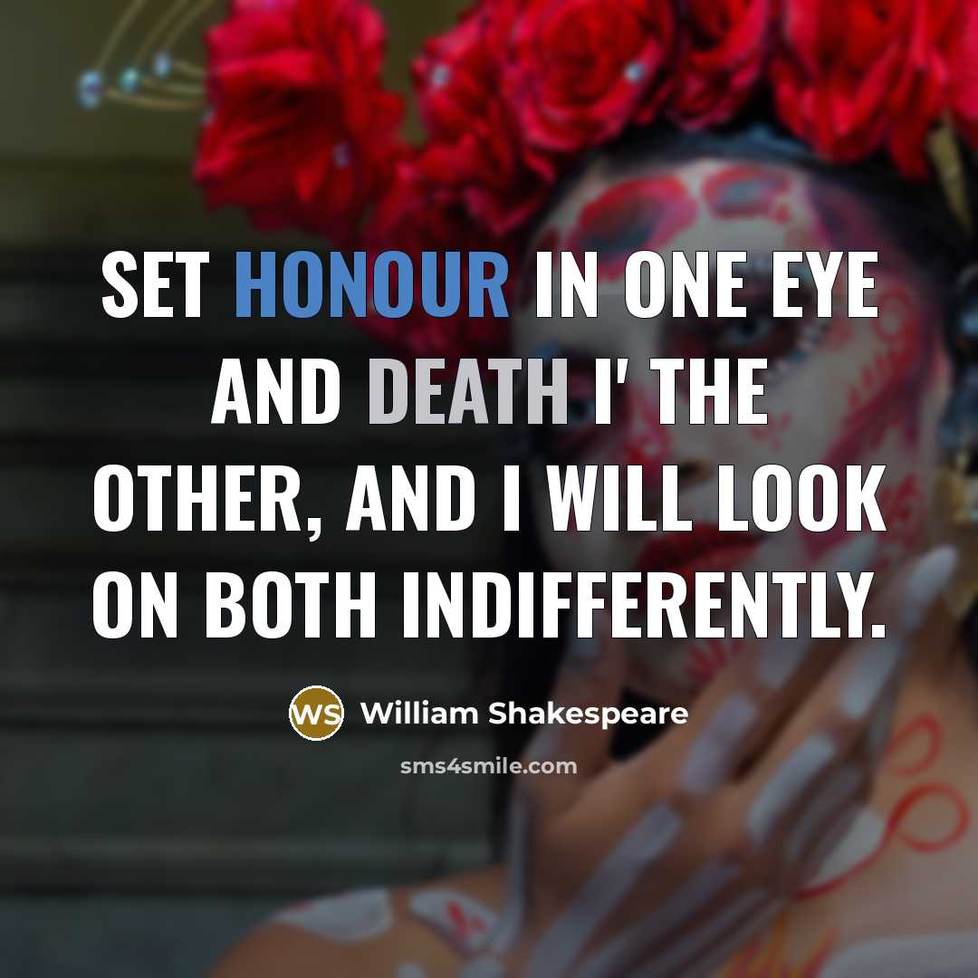 “Set honour in one eye and death i' the other,…” quote by William Shakespeare