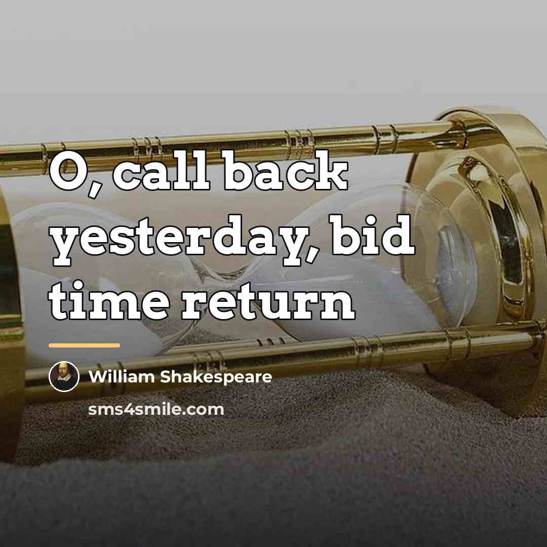 “O, call back yesterday, bid time return…” quote by William Shakespeare