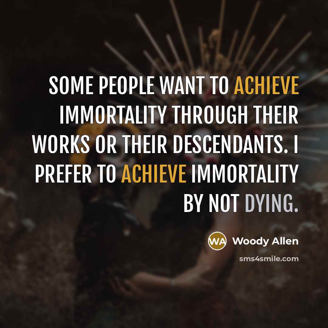 “Some people want to achieve immortality through their works or…” quote by Woody Allen