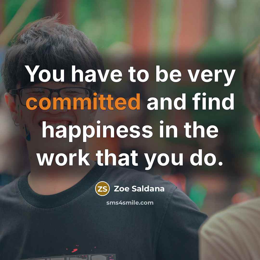 “You have to be very committed and find happiness in…” quote by Zoe Saldana