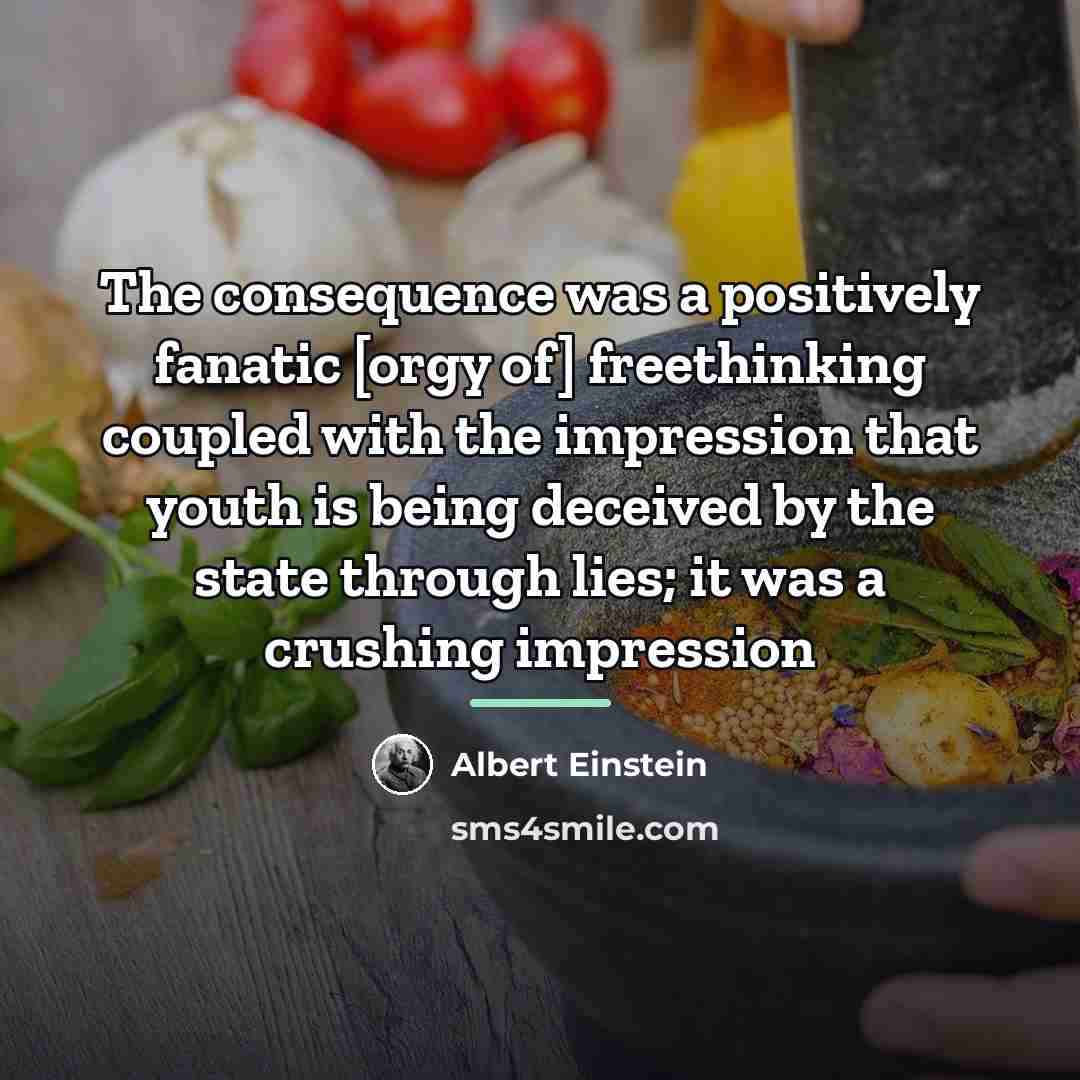 “The consequence was a positively fanatic [orgy of] freethinking coupled…” quote by Albert Einstein