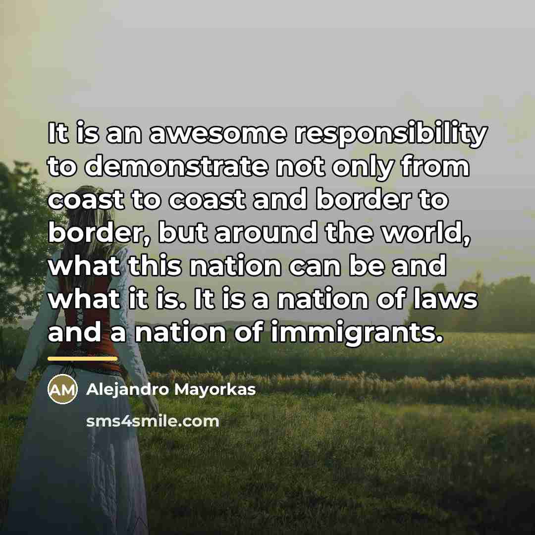 “It is an awesome responsibility to demonstrate not only from…” quote by Alejandro Mayorkas