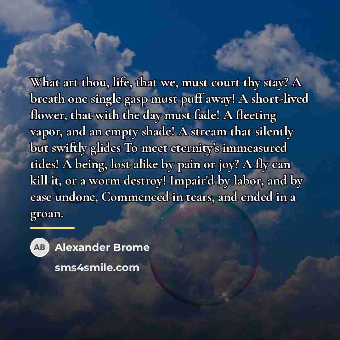 “What art thou, life, that we, must court thy stay?…” quote by Alexander Brome