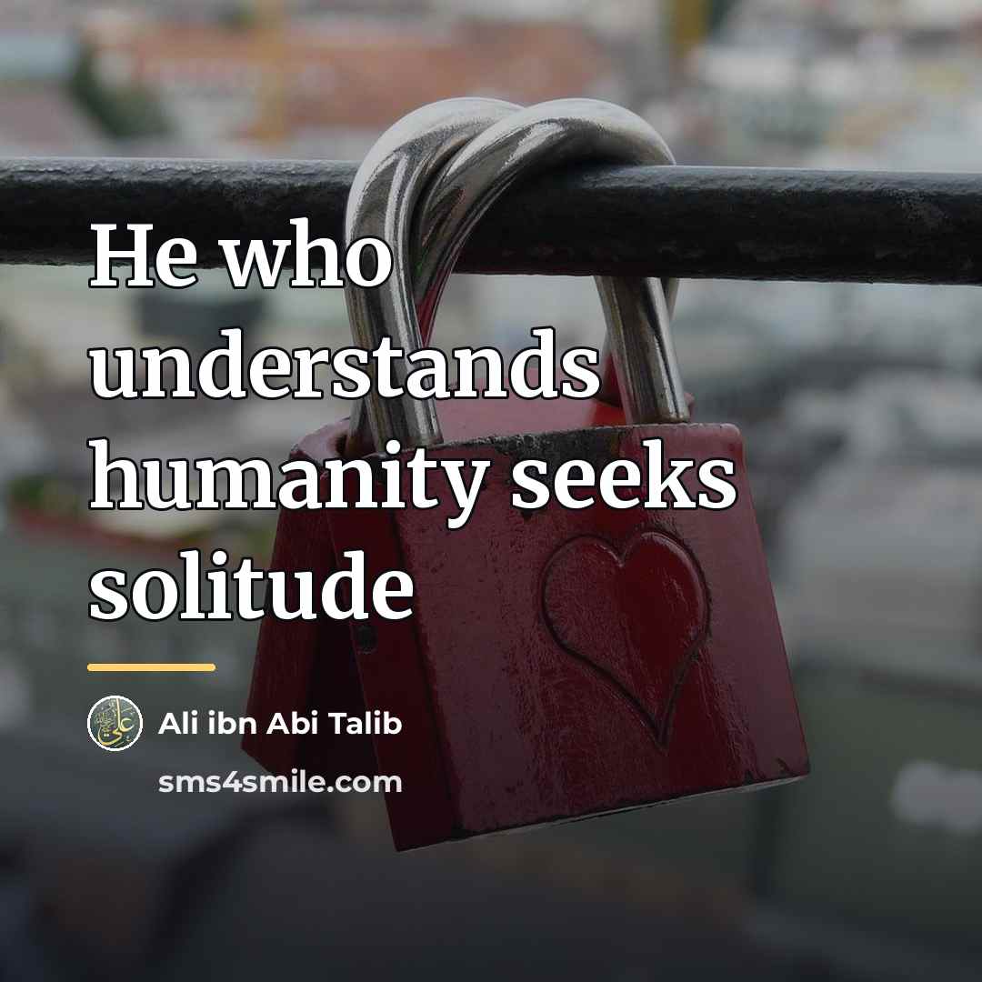 “He who understands humanity seeks solitude…” quote by Ali ibn Abi Talib