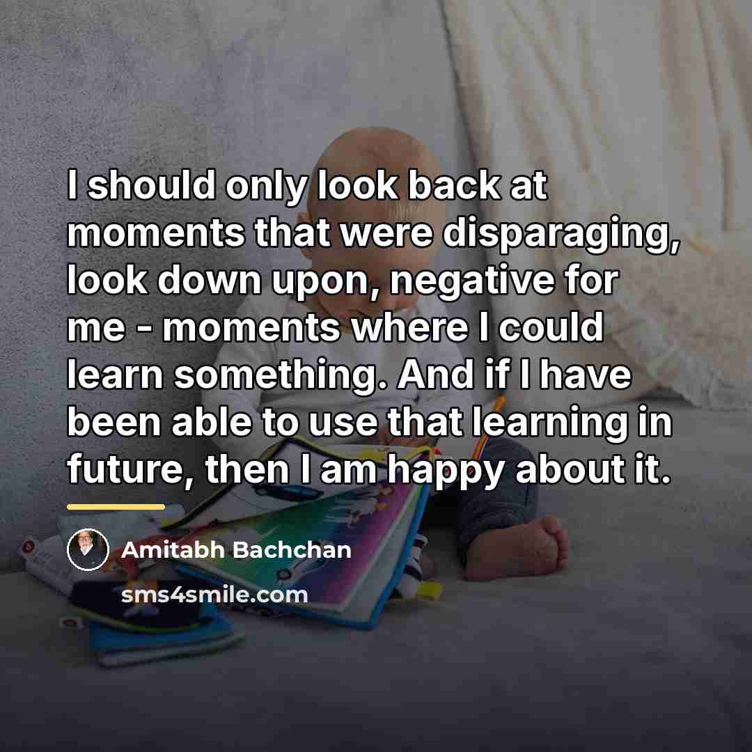 “I should only look back at moments that were disparaging,…” quote by Amitabh Bachchan