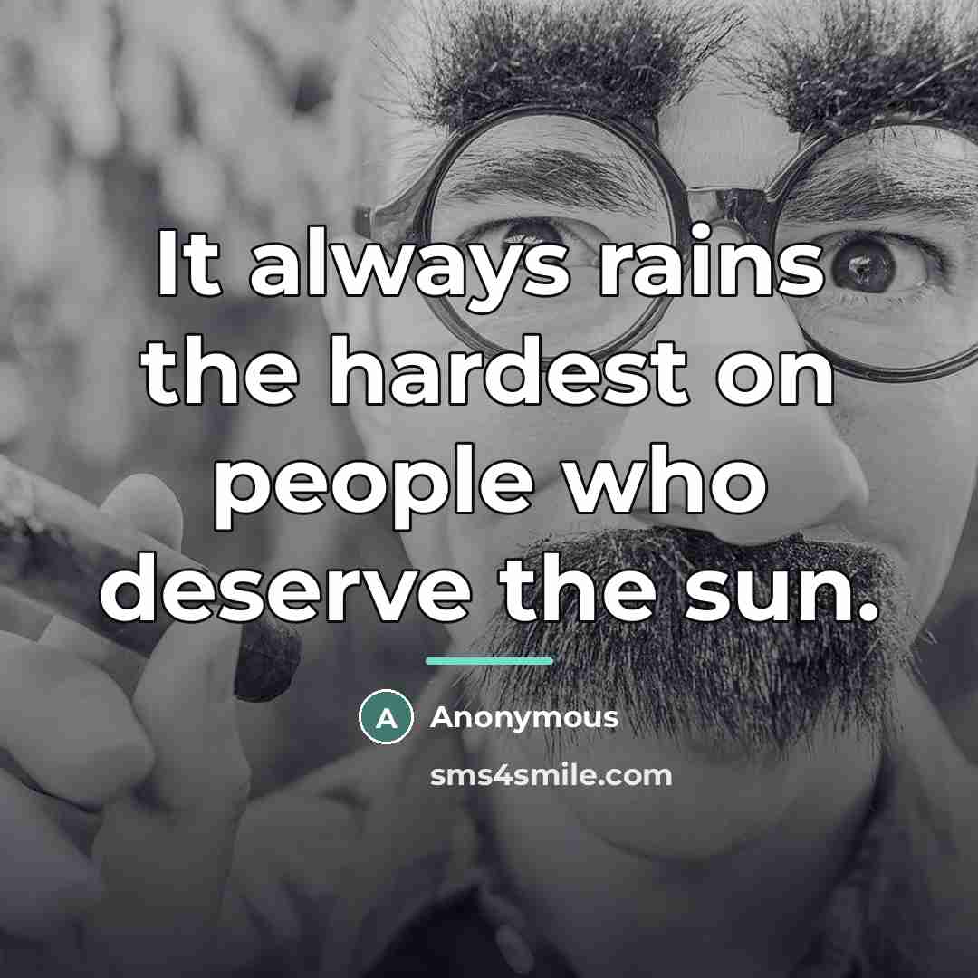 “It always rains the hardest on people who deserve the…” quote by Anonymous
