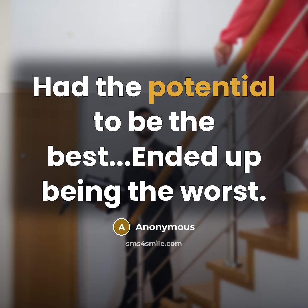 “Had the potential to be the best...Ended up being the…” quote by Anonymous