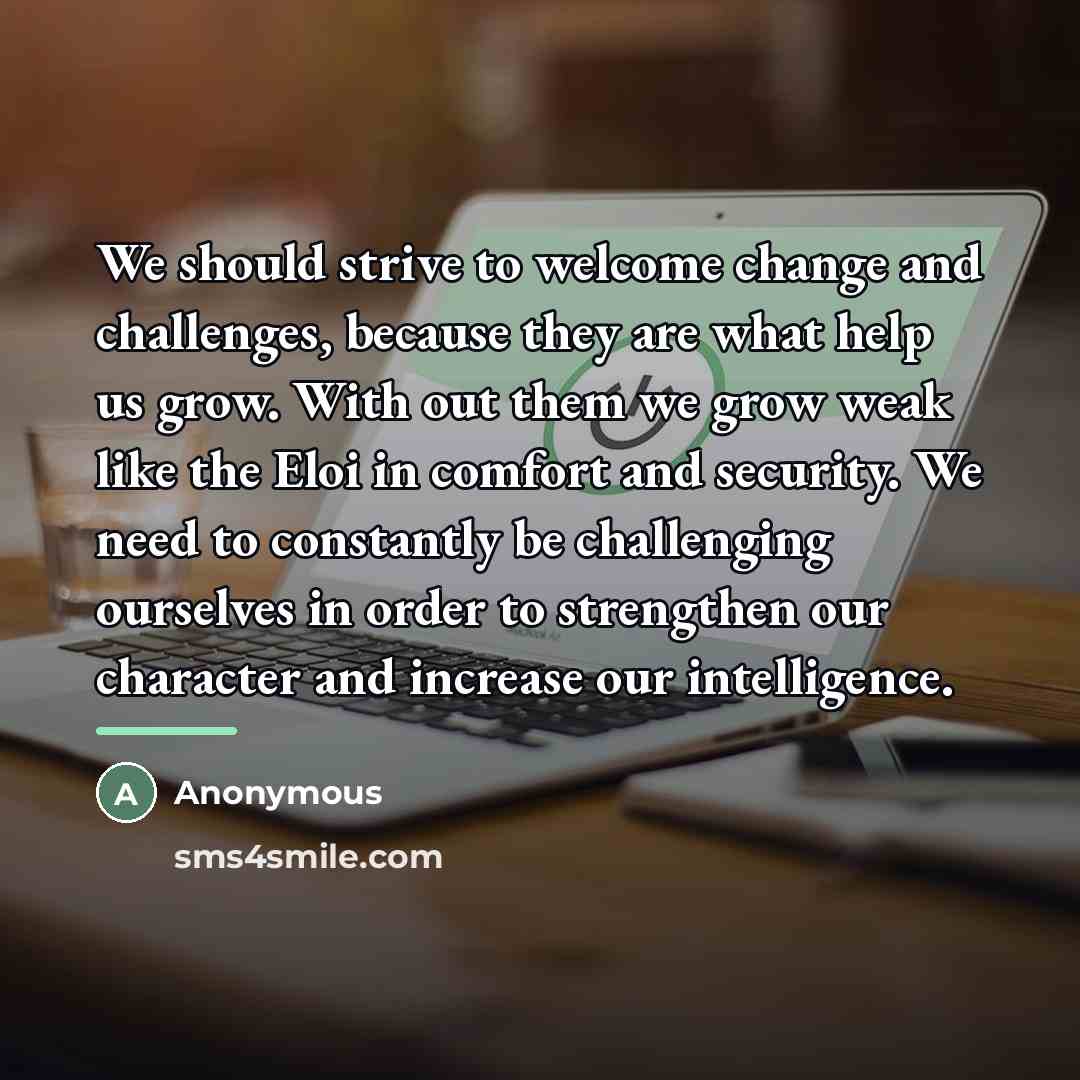 “We should strive to welcome change and challenges, because they…” quote by Anonymous