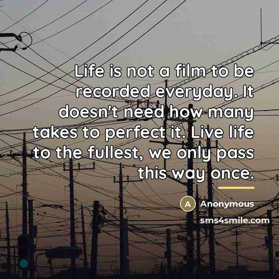 “Life is not a film to be recorded everyday. It…” quote by Anonymous