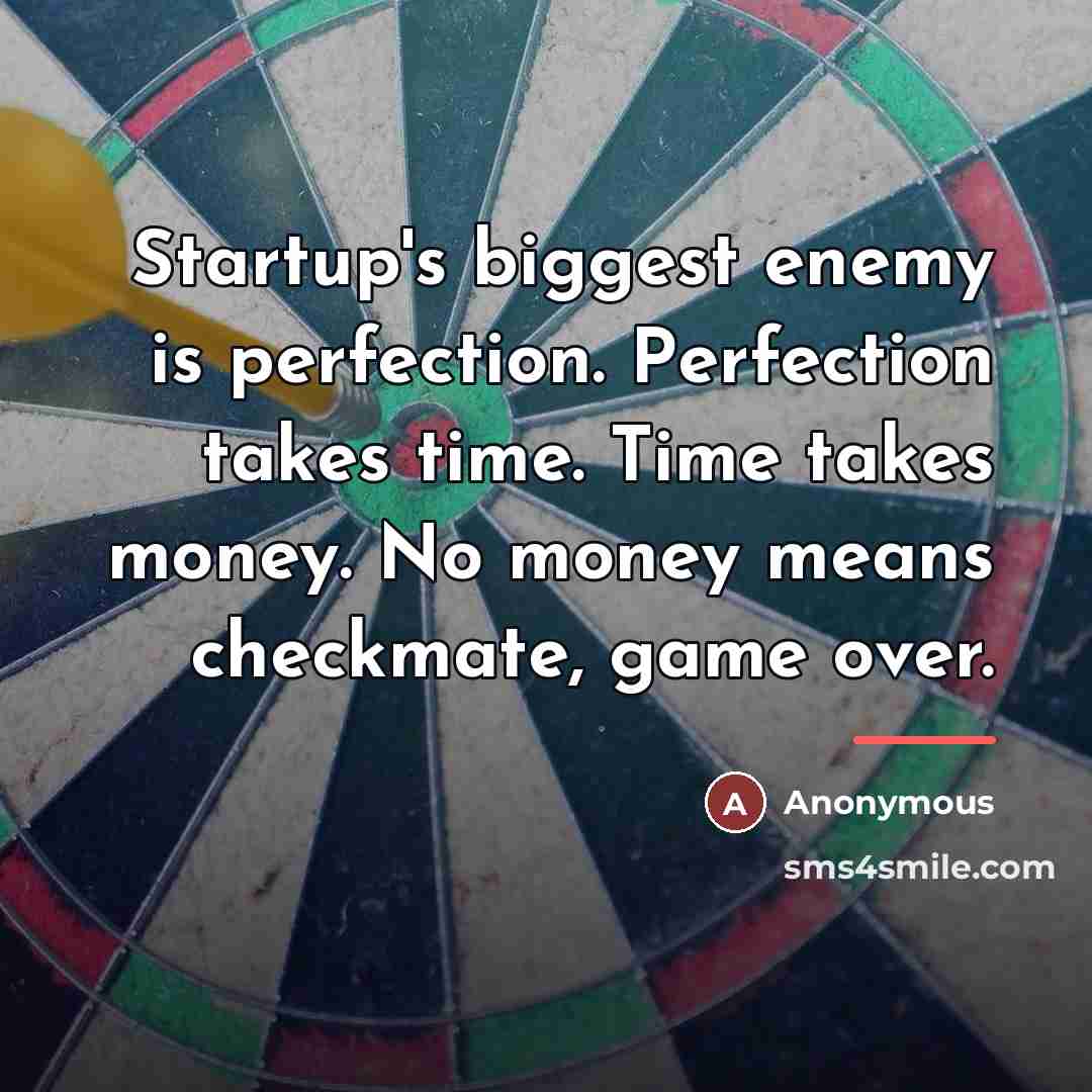 “Startup's biggest enemy is perfection. Perfection takes time. Time takes…” quote by Anonymous