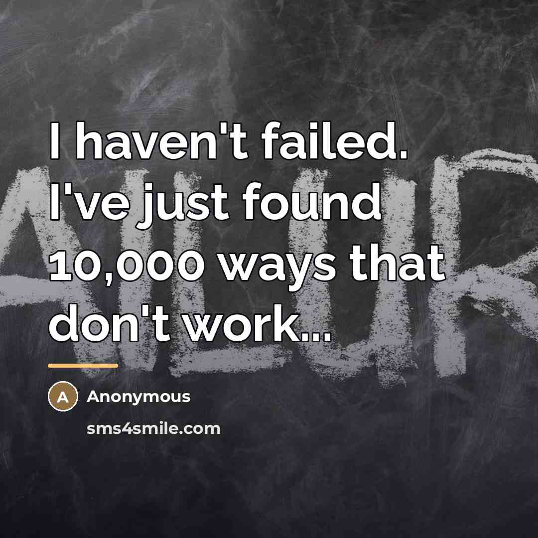 “I haven't failed. I've just found 10,000 ways that don't…” quote by Anonymous