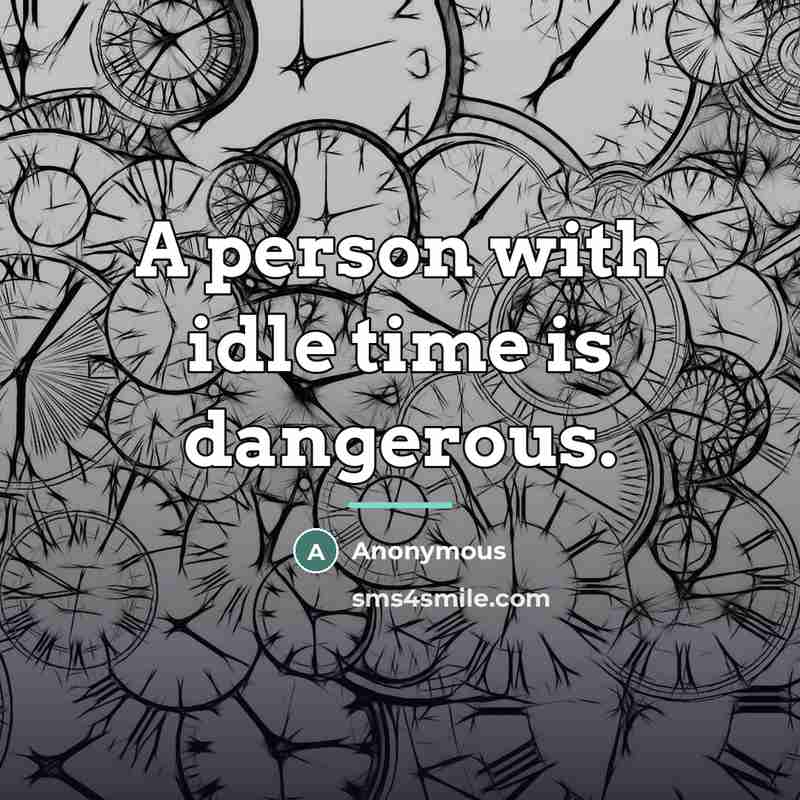 “A person with idle time is dangerous.…” quote by Anonymous