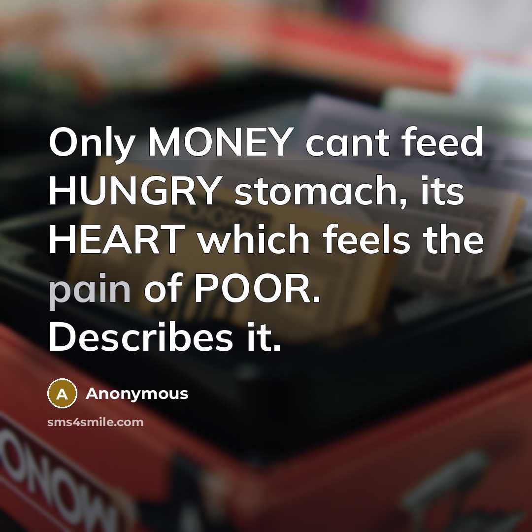 “Only MONEY cant feed HUNGRY stomach, its HEART which feels…” quote by Anonymous