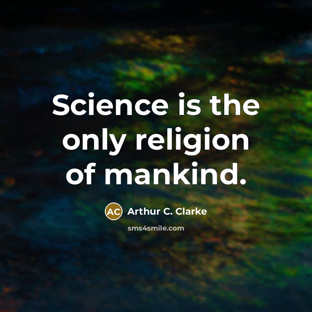 “Science is the only religion of mankind.…” quote by Arthur C. Clarke
