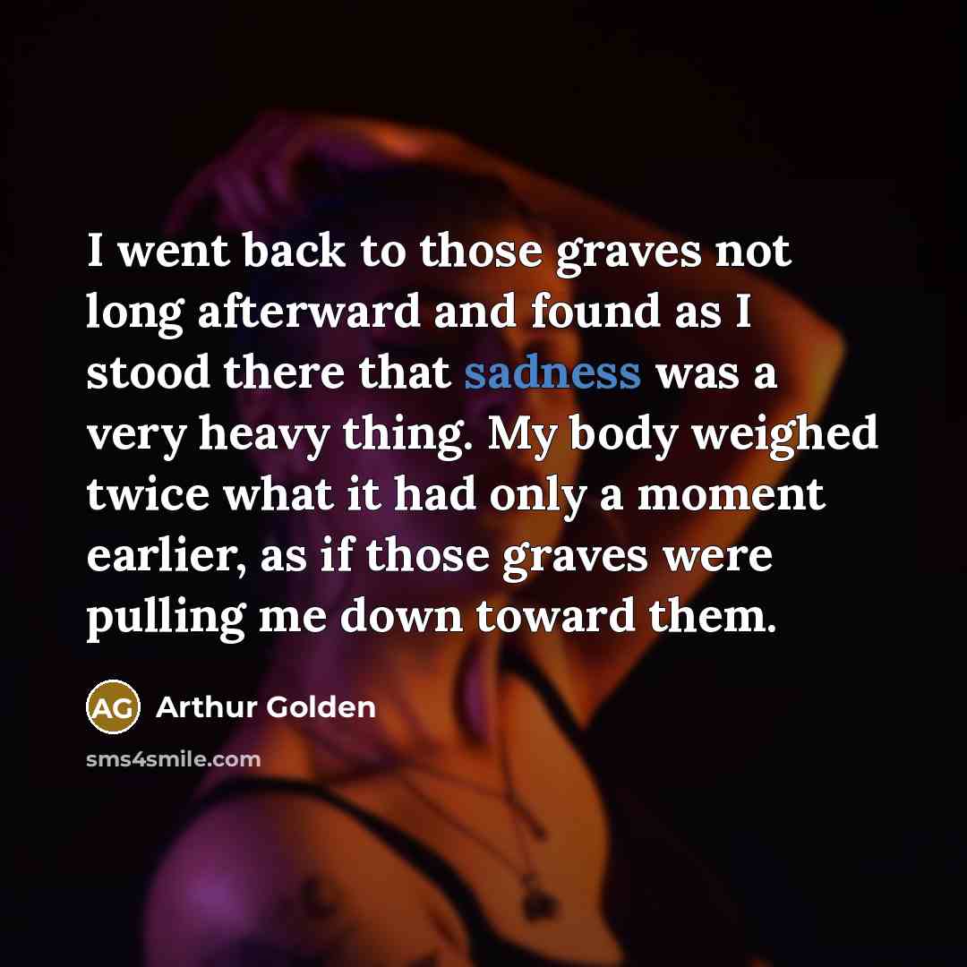 “I went back to those graves not long afterward and…” quote by Arthur Golden