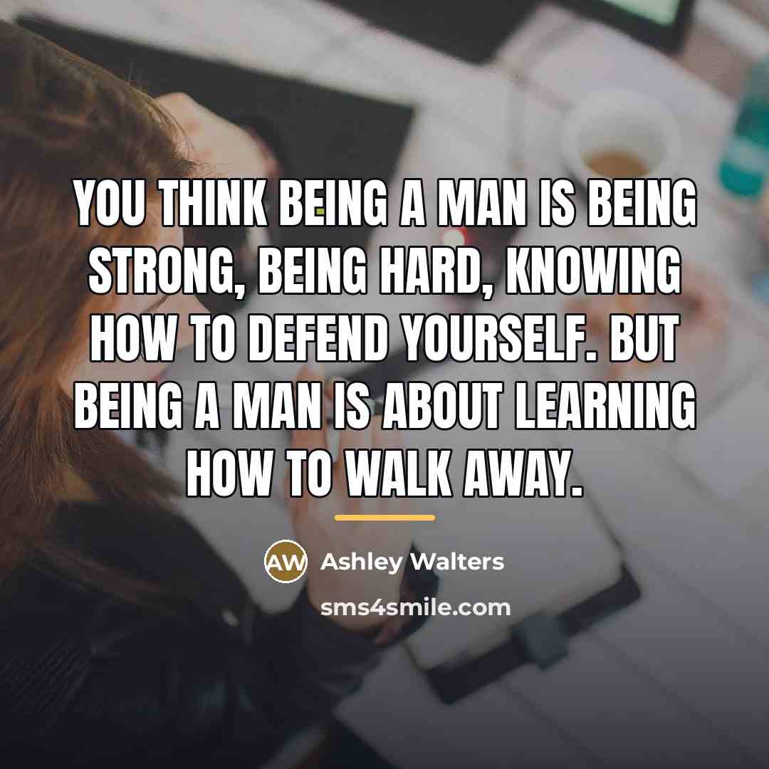 “You think being a man is being strong, being hard,…” quote by Ashley Walters