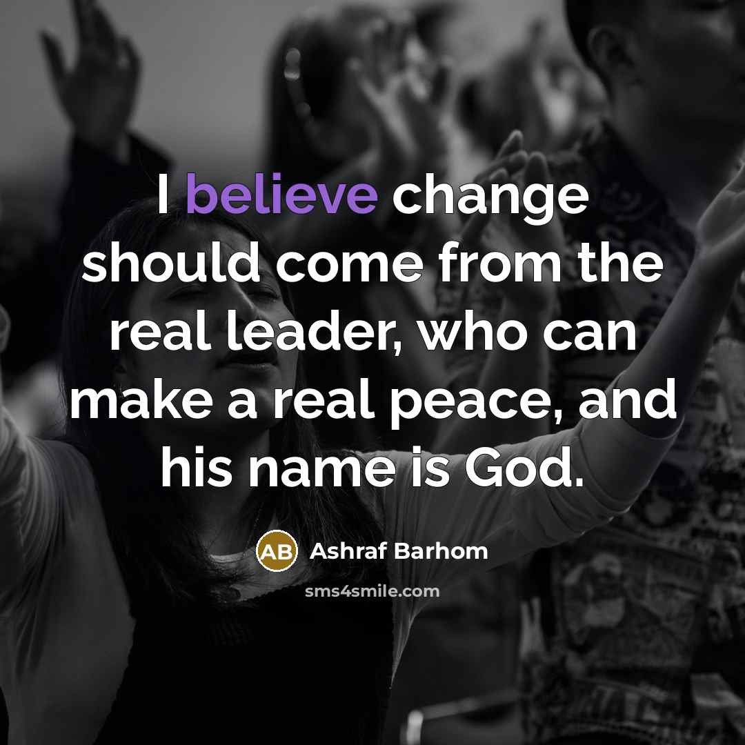 “I believe change should come from the real leader, who…” quote by Ashraf Barhom