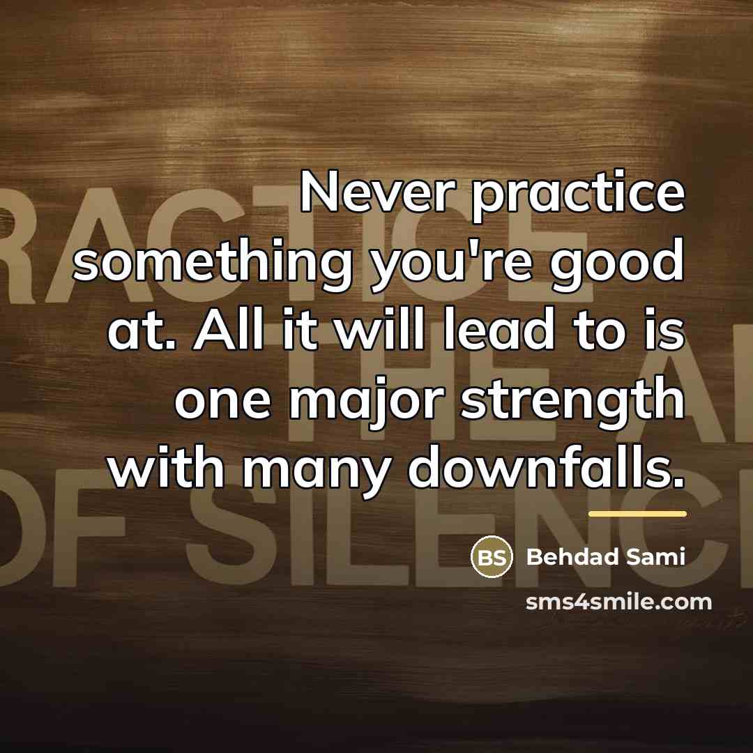 “Never practice something you're good at. All it will lead…” quote by Behdad Sami