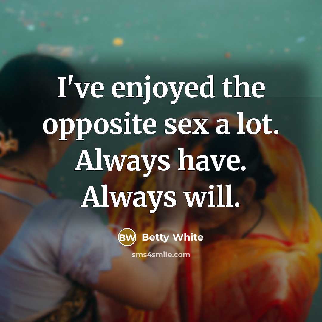 “I've enjoyed the opposite sex a lot. Always have. Always…” quote by Betty White