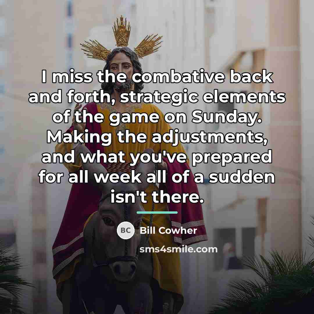 “I miss the combative back and forth, strategic elements of…” quote by Bill Cowher